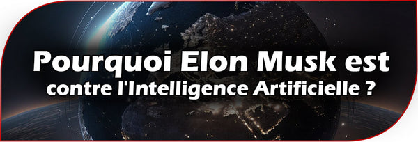 Pourquoi Elon Musk est contre l'Intelligence Artificielle ?