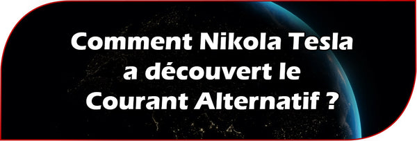 Comment Nikola Tesla a découvert le Courant Alternatif ?