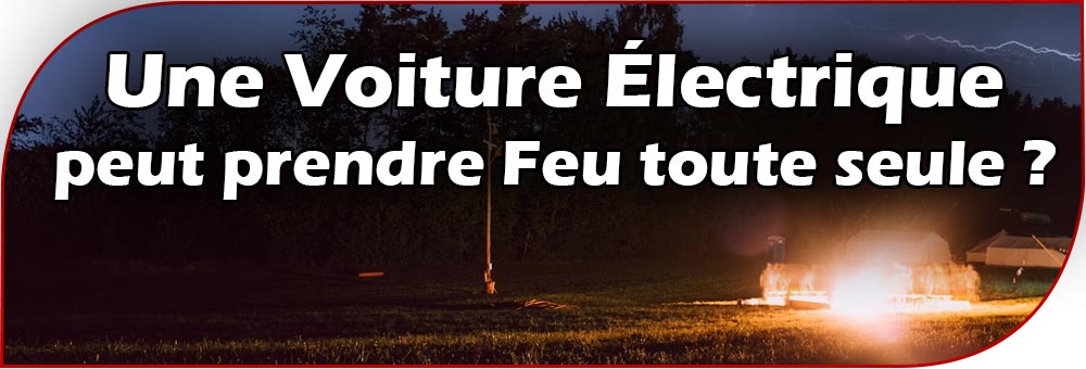 Est-ce qu'une Voiture Électrique peut prendre Feu toute seule ?