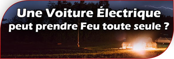 Est-ce qu'une Voiture Électrique peut prendre Feu toute seule ?