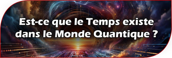 Est-ce que le Temps existe dans le Monde Quantique ?