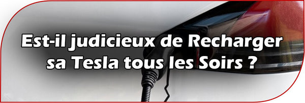 Est-il judicieux de Recharger sa Tesla tous les Soirs ?