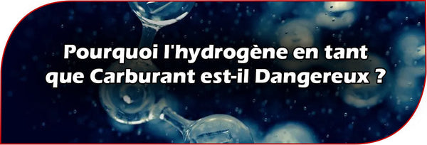 Pourquoi l'hydrogène en tant que Carburant est-il Dangereux ?