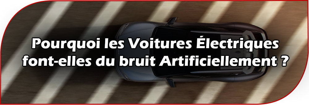 Pourquoi les Voitures Électriques font-elles du bruit Artificiellement ?