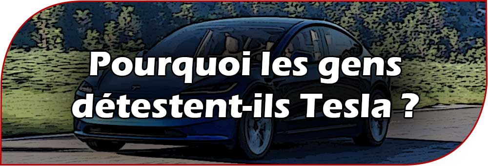 Pourquoi les gens détestent-ils Tesla ?