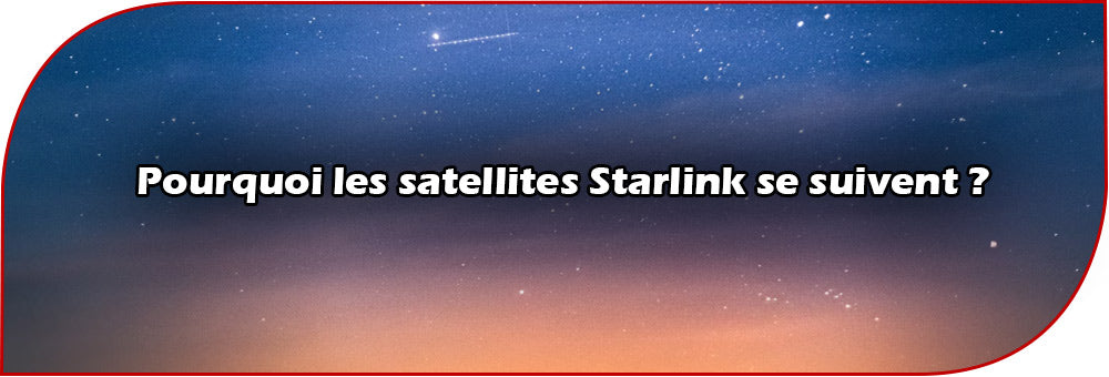 Pourquoi les satellites Starlink se suivent ?