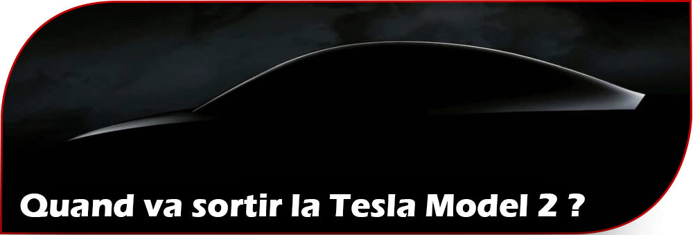 Quand va sortir la Tesla Model 2