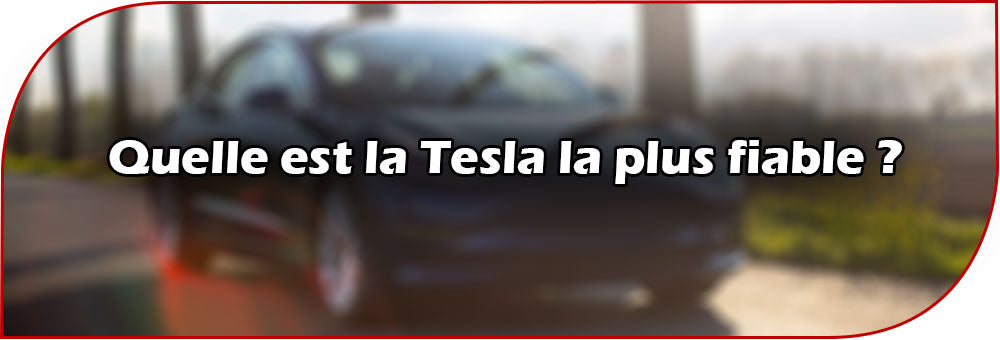 Quelle est la Tesla la plus fiable ?