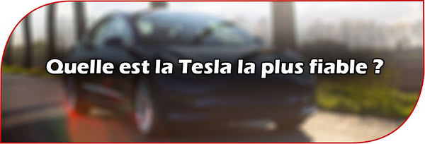 Quel est la Tesla la plus fiable ?