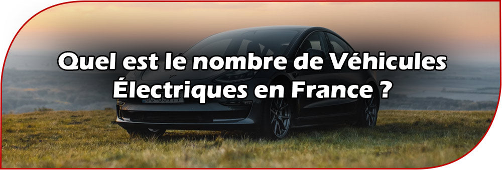 Quel est le nombre de Véhicules Électriques en France ?