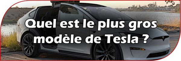 Quel est le plus gros modèle de Tesla ?
