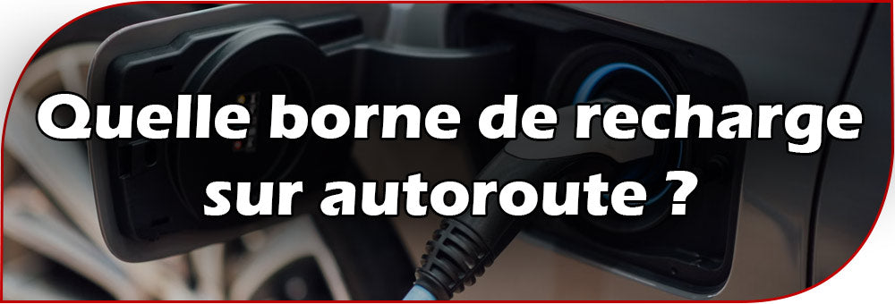 Quelle borne de recharge sur autoroute ?