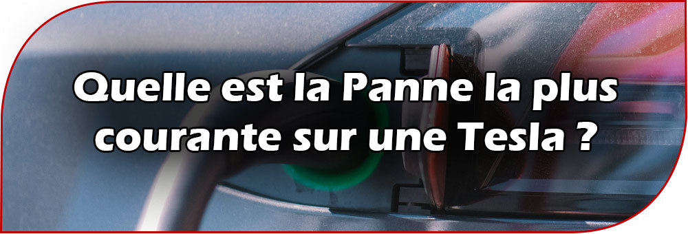 Quelle est la Panne la plus courante sur une Tesla ?