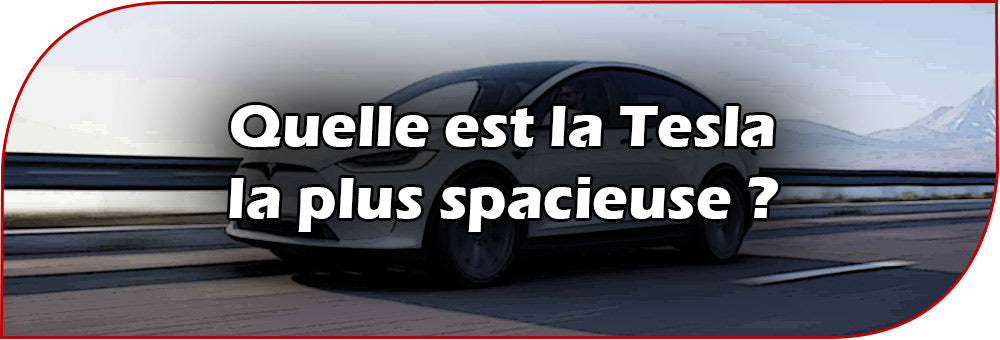 Quelle est la Tesla la plus spacieuse ?