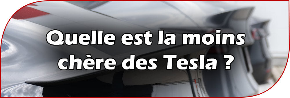 Quelle est la moins chère des Tesla ?