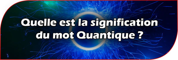 Quelle est la signification du mot Quantique ?