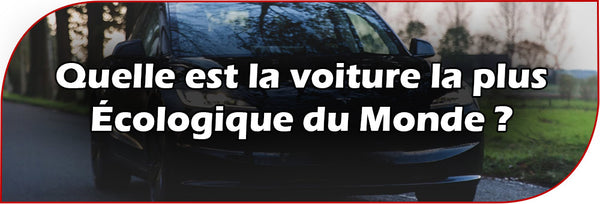 Quelle est la voiture la plus Écologique du Monde ?