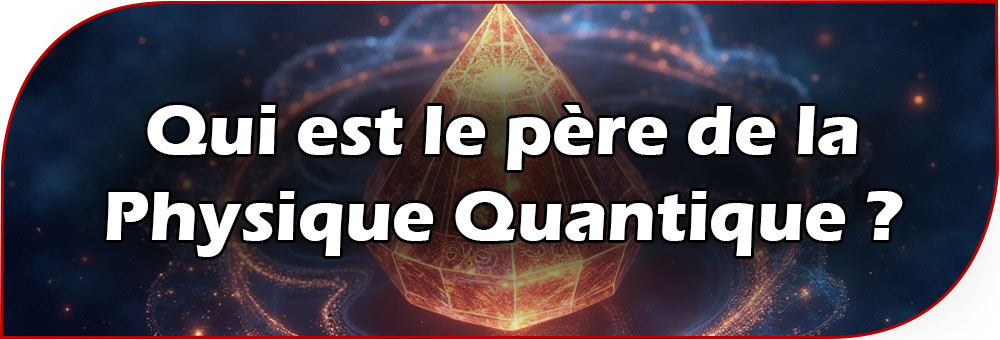 Qui est le père de la Physique Quantique ?