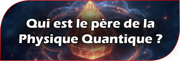 Qui est le père de la Physique Quantique ?