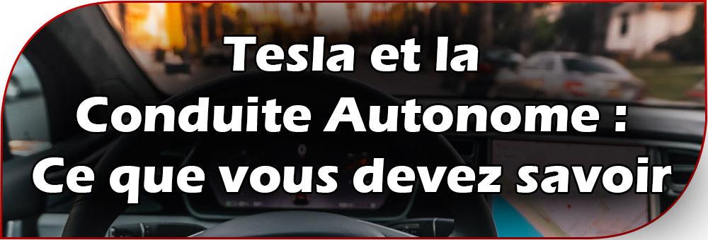 Tesla et la conduite autonome : Ce que vous devez savoir
