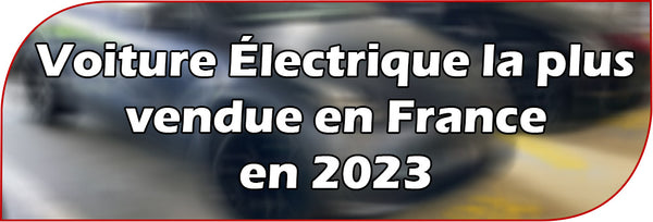 Voiture électrique la plus vendue en France en 2023